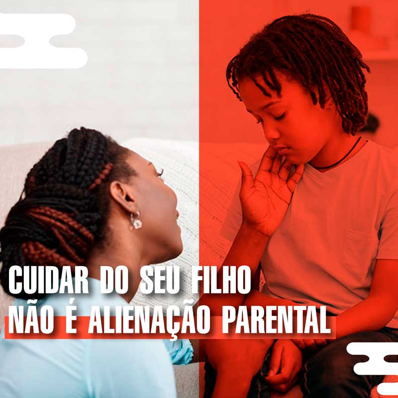 CUIDAR DO SEU FILHO NÃO É ALIENAÇÃO PARENTAL